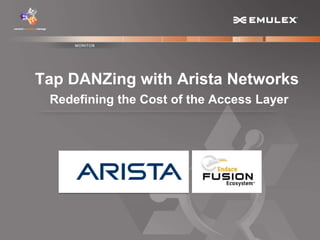 1 Copyright © 2013
Tap DANZing with Arista Networks
Redefining the Cost of the Access Layer
 