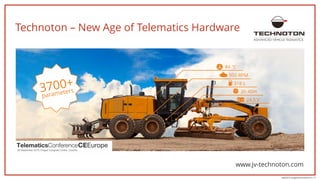 84 °С
950 RPM
318 L
2h 40m
24.5 V
3700+
parameters
eng/konf_praga/presentation/v.1.0
ADVANCED VEHICLE TELEMATICS
Technoton – New Age of Telematics Hardware
www.jv-technoton.com
 