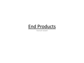 End Products
Hannah Sewell

 