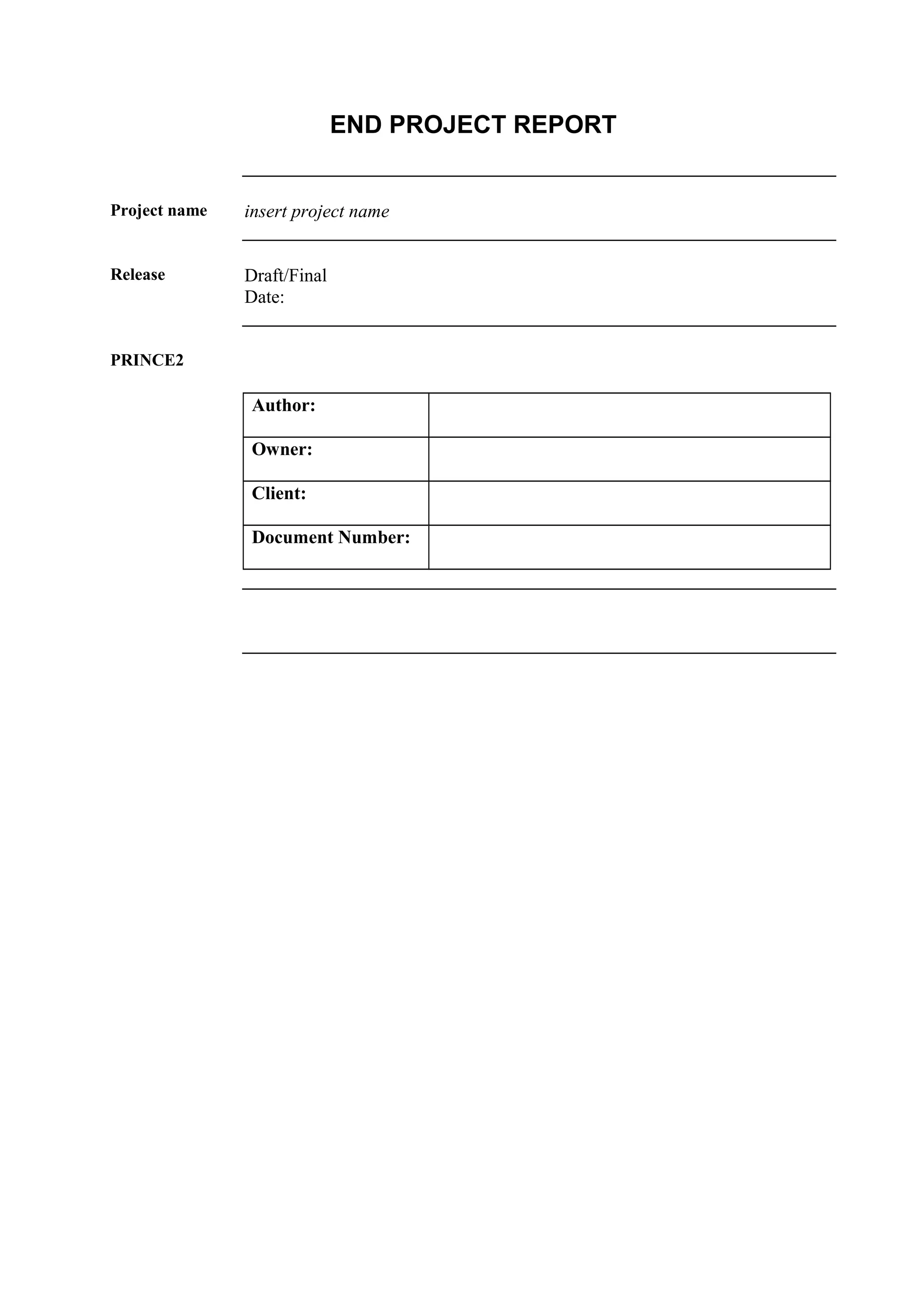 END PROJECT REPORT
Project name insert project name
Release Draft/Final
Date:
PRINCE2
Author:
Owner:
Client:
Document Number:
