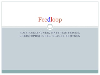 FlorianKlingner, Matthias Fricke,  ChristophSiegers, Claude Bemtgen Feedloop 