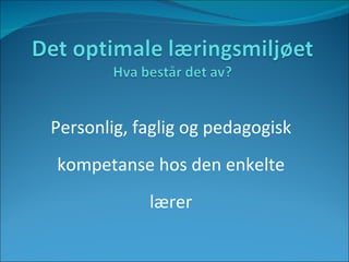 Personlig, faglig og pedagogisk kompetanse hos den enkelte lærer 