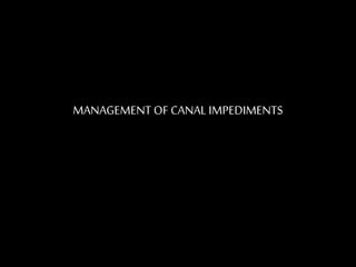 MANAGEMENT OF CANAL IMPEDIMENTS
 