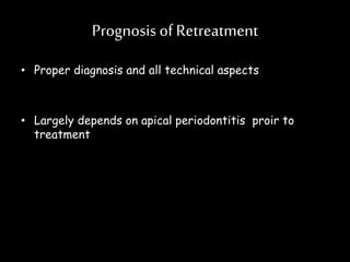Prognosis of Retreatment
• Proper diagnosis and all technical aspects
• Largely depends on apical periodontitis proir to
treatment
 
