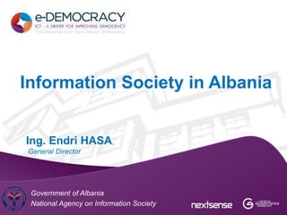 Information Society in Albania


Ing. Endri HASA,
General Director




 Government of Albania
 National Agency on Information Society
 