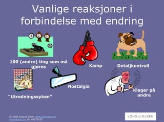 Vanlige reaksjoner i
        forbindelse med endring


100 (andre) ting som må
        gjøres                                 Kamp   Detaljkontroll




                                       Nostalgia
                                                            Klager på
“Utredningssyken”                                             andre




© 2009 Long & Olsen www.longolsen.no
woon@long.no tlf. 48270107
 