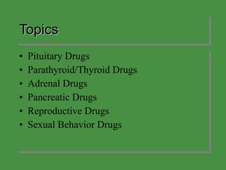 Topics Pituitary Drugs Parathyroid/Thyroid Drugs Adrenal Drugs Pancreatic Drugs Reproductive Drugs Sexual Behavior Drugs 