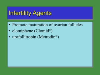Infertility Agents Promote maturation of ovarian follicles clomiphene (Clomid ® ) urofollitropin (Metrodin ® ) 