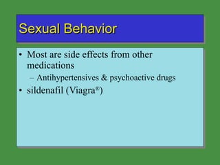 Sexual Behavior Most are side effects from other medications Antihypertensives & psychoactive drugs sildenafil (Viagra ® ) 