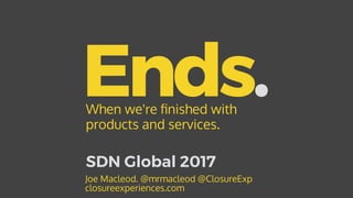 Joe MacLeod: ENDS: when we're finished with products and services