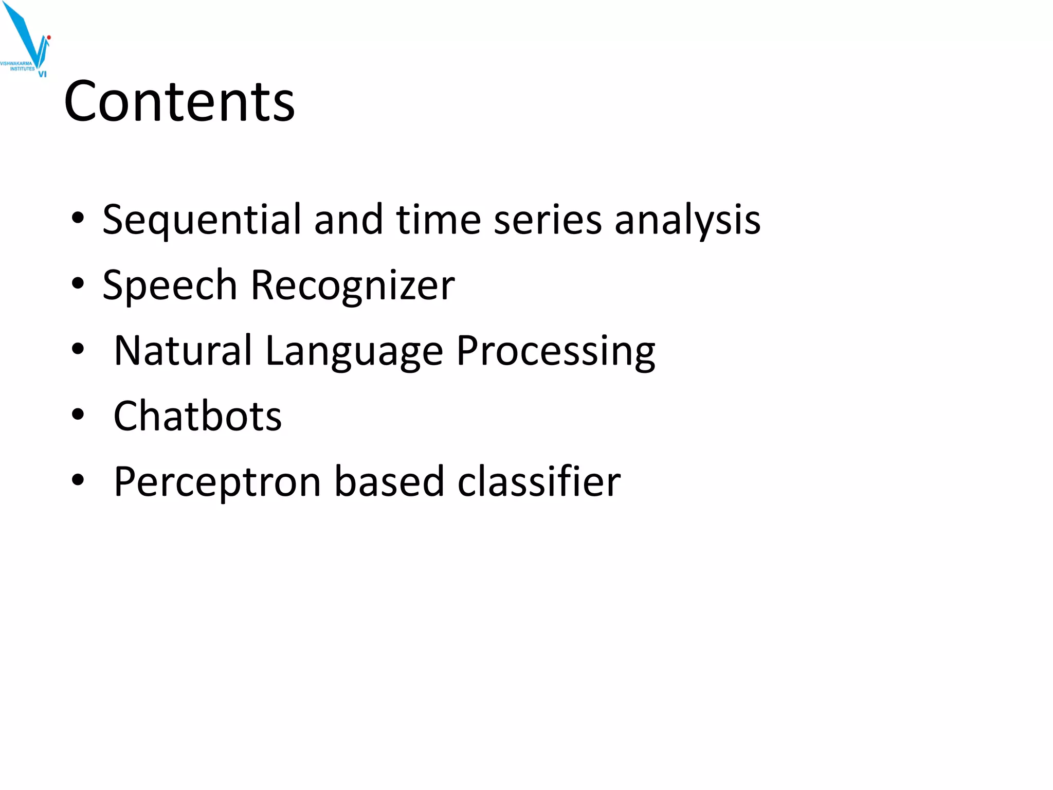 Contents
• Sequential and time series analysis
• Speech Recognizer
• Natural Language Processing
• Chatbots
• Perceptron based classifier
 