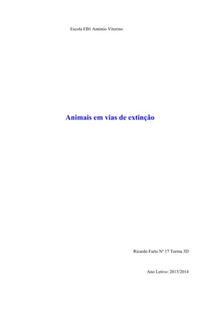 Escola EB1 António Vitorino

Animais em vias de extinção

Ricardo Farto Nº 17 Turma 3D

Ano Letivo: 2013/2014

 