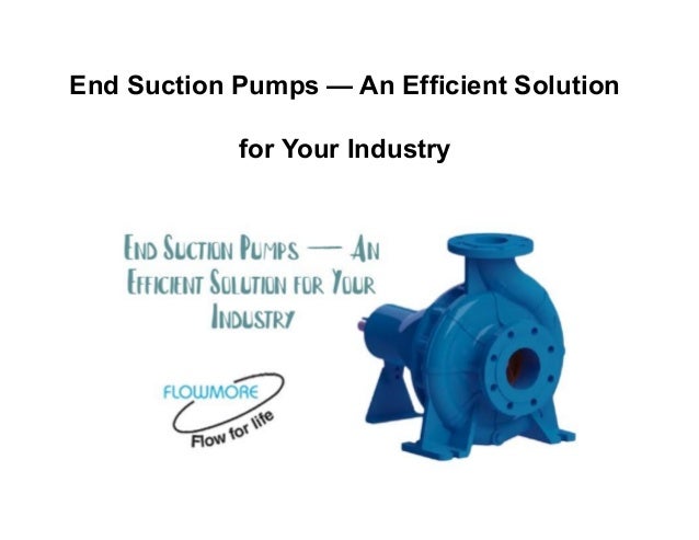 End Suction Pumps — An Efficient Solution
for Your Industry
 