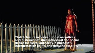 Richard Neupert. The End, Narration and Closure in Film
“Solid closure in conventional narratives
and histories satisﬁes individual and social
desire for moral authority, a purposeful
interpretation of life, and genuine stability”
CarrieandEnd. Joe Macleod. @mrmacleod andEnd.co
 