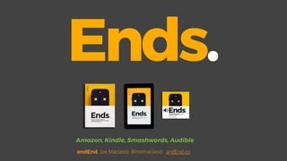 Ends.
Amazon, Kindle, Smashwords, Audible
andEnd. Joe Macleod. @mrmacleod andEnd.co
 