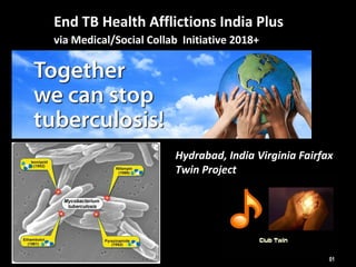 End TB Health Afflictions India Plus
via Medical/Social Collab Initiative 2018+
Hydrabad, India Virginia Fairfax
Twin Project
01
 
