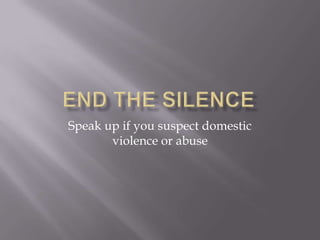 Speak up if you suspect domestic
       violence or abuse
 