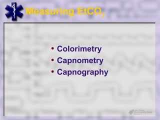 Measuring EtCO2


    • Colorimetry
    • Capnometry
    • Capnography
 