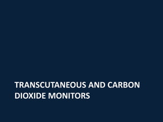 TRANSCUTANEOUS AND CARBON
DIOXIDE MONITORS
 