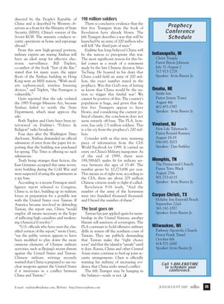j/a 00 mag

1/23/01

2:39 PM

Page 25

directed by the People’s Republic of
China and is described by Western observers as a front for the Ministry of State
Security (MSS), China’s version of the
Soviet KGB. The ministry conducts security operations at home and espionage
abroad.”
From this new high-ground position,
military experts are stating Xinhua will
have an ideal setup for effective electronic surveillance. Bill Triplett,
co-author of the book “Year of the Rat,”
stated that for many years, the upper
floors of the Xinhua building in Hong
Kong were an MSS station. “With modern sophisticated, wireless listening
devices,” said Triplett, “the Pentagon is
vulnerable.”
Gertz reported that the sale violated
the 1985 Foreign Missions Act, because
Xinhua failed to notify the State
Department, which must approve the
sale.
Both Triplett and Gertz have been interviewed on Endtime’s “Politics &
Religion” radio broadcast.
Four days after the Washington Times
disclosure, Xinhua demanded an official
admission of error from the paper for reporting that the building was purchased
for spying. The Times is offering no such
admissions.
Truth being stranger than fiction, the
East Germans occupied this same sevenstory building during the Cold War and
were suspected of using the apartments as
a spy base.
According to a recent Pentagon intelligence report released to Congress,
China is, in fact, building up its military
forces in preparation for a possible war
with the United States over Taiwan. If
America became involved in defending
Taiwan, the report says, China “would
employ all means necessary in the hope
of inflicting high casualties and weakening (America’s) resolve.”
“U.S. officials who have seen the classified version of the report,” wrote Gertz,
“say the public version appears to have
been modified to play down the more
ominous elements of Chinese military
activities, such as Beijing’s recent threats
against the United States and Taiwan.
Chinese military writings recently
warned that China is prepared to use nuclear weapons against the United States
if it intervenes in a conflict between
China and Taiwan.”

198 million soldiers
There is conclusive evidence that the
first five Trumpets from the book of
Revelation have already blown. The
6th Trumpet describes a war that will be
launched by an army of 200 million who
will kill “the third part of men.”
Endtime has long believed China will
be the nation to precipitate this war.
The most significant reason for this belief comes as a result of a statement
made by the late Chinese dictator, Mao
TseTung. He boasted in his diary that
China could field an army of 200 million, the exact number stated in the
prophecy. Was this God’s way of letting
us know that China would be the nation to trigger this fateful war? We
cannot be positive of this. The country’s
population is huge, and given that the
first five Trumpets appear to have
blown, and considering the current political climate, the conclusion does not
seem entirely off-base. The PLA, however, has only 2.5 million soldiers. This
is a far cry from the prophecy’s 200 million.
Consider with us this new, stunning
piece of information from the CIA
World Factbook for 1999. It carried an
entry on China’s Military manpower. As
of the end of 1999, there were
198,398,601 males fit for military service between the ages of 15-49. The
number grows by 10,273,696 per year.
This means as of right now, according to
the CIA, there are about 205 million
Chinese citizens ready to fight if called.
Revelation 9:16 reads, “And the
number of the army of the horsemen
were two hundred thousand thousand:
and I heard the number of them.”

The beat goes on
Taiwan has just applied again for membership in the United Nations, another
blatant self-assertion of sovereignty. The
PLA continues to hold offensive military
drills in waters off the northern coast of
Taiwan. They are publicly demanding
that Taiwan make the “right choice
soon” and that the island is “unsafe” until
it does. Russia, China and other Central
Asian states continue to beef up joint security arrangements. Chen is officially
warning his military of increasing evidence that China seeks armed conflict.
The 6th Trumpet may be hanging in
the balance—ready or not. ❏

E-mail: endtime@endtime.com, Website: http://www.endtime.com

Prophecy
Conference
Schedule
Indianapolis, IN
Christ Temple
Pastor Byron Johnson
July 31-August 2
317-923-7278
Speaker: Irvin Baxter Jr.

Omaha, NE
Settle Inn
Pastor Jimmy Toney
August 4th
402-455-0387
Speaker: Irvin Baxter Jr.

Vineland, NJ
New Life Tabernacle
Pastor Ronald Ramsey
August 18-19
856-691-3015
Speaker: Dan Barkley

Memphis, TN
The Pentecostal Church
Pastor Terry Black
August 25th
901-753-6115
Speaker: Irvin Baxter Jr.

Corpus Christi, TX
Holiday Inn Emerald Beach
September 22nd
361-242-1857
Speaker: Irvin Baxter Jr.

Milwaukee, WI
Parkway Apostolic Church
Pastor Frank Tamel
October 6th
414-571-2680
Speaker: Irvin Baxter Jr.

Call 1-800-ENDTIME
to schedule your
conference .

JULY/AUGUST 2000endtime

25

 