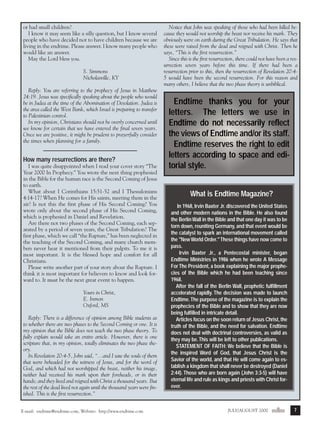 j/a 00 mag

1/23/01

2:38 PM

Page 7

or had small children?
I know it may seem like a silly question, but I know several
people who have decided not to have children because we are
living in the endtime. Please answer. I know many people who
would like an answer.
May the Lord bless you.
S. Simmons
Nicholasville, KY
Reply: You are referring to the prophecy of Jesus in Matthew
24:19. Jesus was specifically speaking about the people who would
be in Judea at the time of the Abomination of Desolation. Judea is
the area called the West Bank, which Israel is preparing to transfer
to Palestinian control.
In my opinion, Christians should not be overly concerned until
we know for certain that we have entered the final seven years.
Once we are positive, it might be prudent to prayerfully consider
the times when planning for a family.

How many resurrections are there?
I was quite disappointed when I read your cover story “The
Year 2000 In Prophecy.” You wrote the next thing prophesied
in the Bible for the human race is the Second Coming of Jesus
to earth.
What about I Corinthians 15:51-52 and I Thessalonians
4:14-17? When He comes for His saints, meeting them in the
air? Is not this the first phase of His Second Coming? You
wrote only about the second phase of His Second Coming,
which is prophesied in Daniel and Revelation.
Are there not two phases of the Second Coming, each separated by a period of seven years, the Great Tribulation? The
first phase, which we call “the Rapture,” has been neglected in
the teaching of the Second Coming, and many church members never hear it mentioned from their pulpits. To me it is
most important. It is the blessed hope and comfort for all
Christians.
Please write another part of your story about the Rapture. I
think it is most important for believers to know and look forward to. It must be the next great event to happen.
Yours in Christ,
E. Inmon
Oxford, MS
Reply: There is a difference of opinion among Bible students as
to whether there are two phases to the Second Coming or one. It is
my opinion that the Bible does not teach the two phase theory. To
fully explain would take an entire article. However, there is one
scripture that, in my opinion, totally eliminates the two phase theory.
In Revelation 20:4-5, John said, “…and I saw the souls of them
that were beheaded for the witness of Jesus, and for the word of
God, and which had not worshipped the beast, neither his image,
neither had received his mark upon their foreheads, or in their
hands; and they lived and reigned with Christ a thousand years. But
the rest of the dead lived not again until the thousand years were finished. This is the first resurrection.”
E-mail: endtime@endtime.com, Website: http://www.endtime.com

Notice that John was speaking of those who had been killed because they would not worship the beast nor receive his mark. They
obviously were on earth during the Great Tribulation. He says that
these were raised from the dead and reigned with Christ. Then he
says, “This is the first resurrection.”
Since this is the first resurrection, there could not have been a resurrection seven years before this time. If there had been a
resurrection prior to this, then the resurrection of Revelation 20:45 would have been the second resurrection. For this reason and
many others, I believe that the two phase theory is unbiblical.

Endtime thanks you for your
letters. The letters we use in
Endtime do not necessarily reflect
the views of Endtime and/or its staff.
Endtime reserves the right to edit
letters according to space and editorial style.
What is Endtime Magazine?
In 1968, Irvin Baxter Jr. discovered the United States
and other modern nations in the Bible. He also found
the Berlin Wall in the Bible and that one day it was to be
torn down, reuniting Germany, and that event would be
the catalyst to spark an international movement called
the "New World Order." These things have now come to
pass.
Irvin Baxter Jr., a Pentecostal minister, began
Endtime Ministries in 1986 when he wrote A Message
For The President, a book explaining the major prophecies of the Bible which he had been teaching since
1968.
After the fall of the Berlin Wall, prophetic fulfillment
accelerated rapidly. The decision was made to launch
Endtime. The purpose of the magazine is to explain the
prophecies of the Bible and to show that they are now
being fulfilled in intricate detail.
Articles focus on the soon return of Jesus Christ, the
truth of the Bible, and the need for salvation. Endtime
does not deal with doctrinal controversies, as valid as
they may be. This will be left to other publications.
STATEMENT OF FAITH: We believe that the Bible is
the inspired Word of God, that Jesus Christ is the
Savior of the world, and that He will come again to establish a kingdom that shall never be destroyed (Daniel
2:44). Those who are born again (John 3:3-5) will have
eternal life and rule as kings and priests with Christ forever.

JULY/AUGUST 2000endtime

7

 