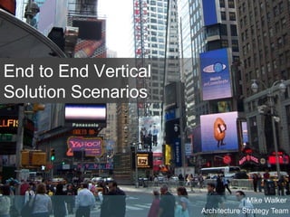 Mike Walker  Architecture Strategy Team End to End Vertical Solution Scenarios 