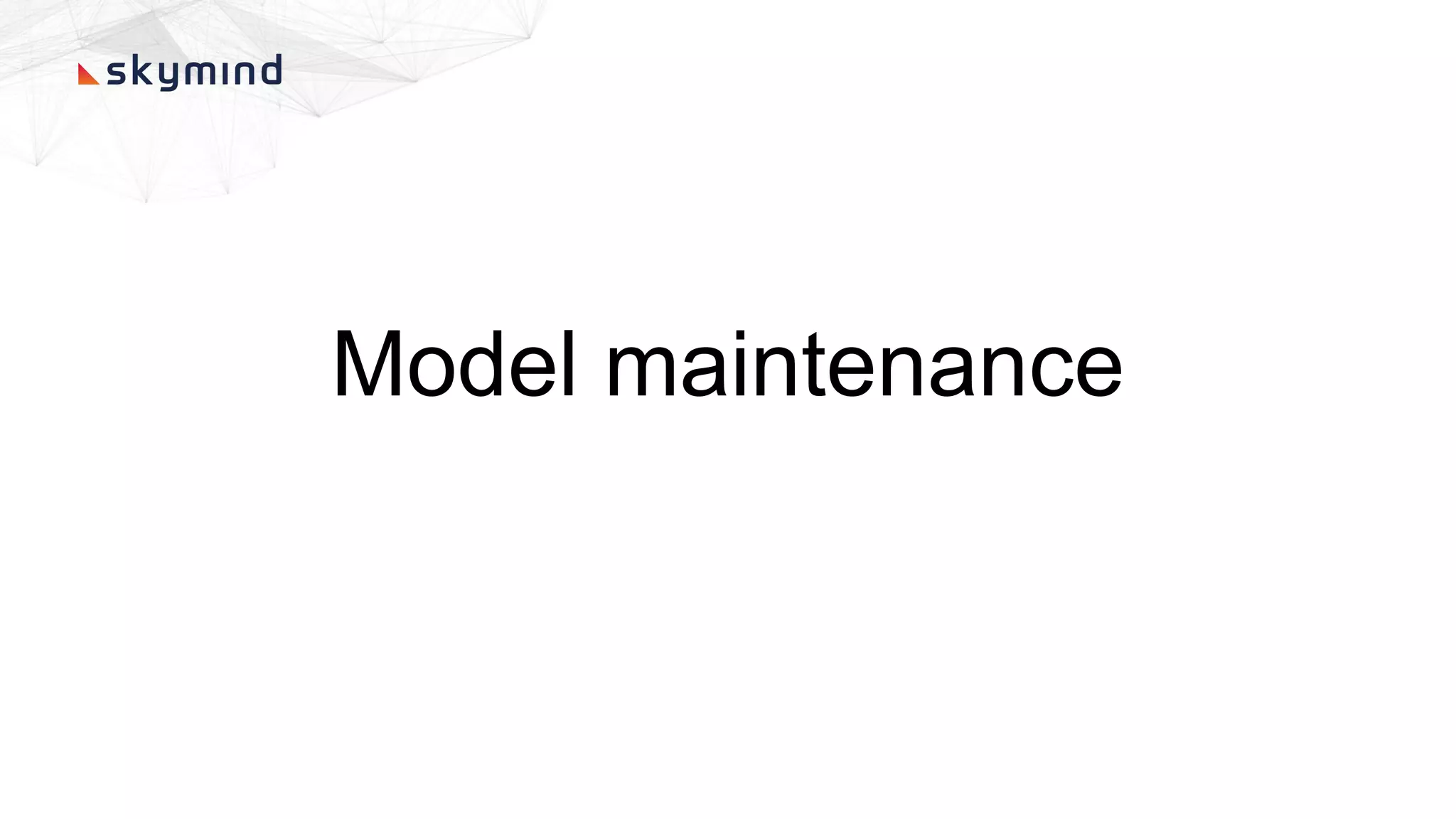 Model maintenance
 