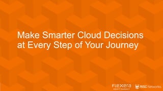 Make Smarter Cloud Decisions
at Every Step of Your Journey
 