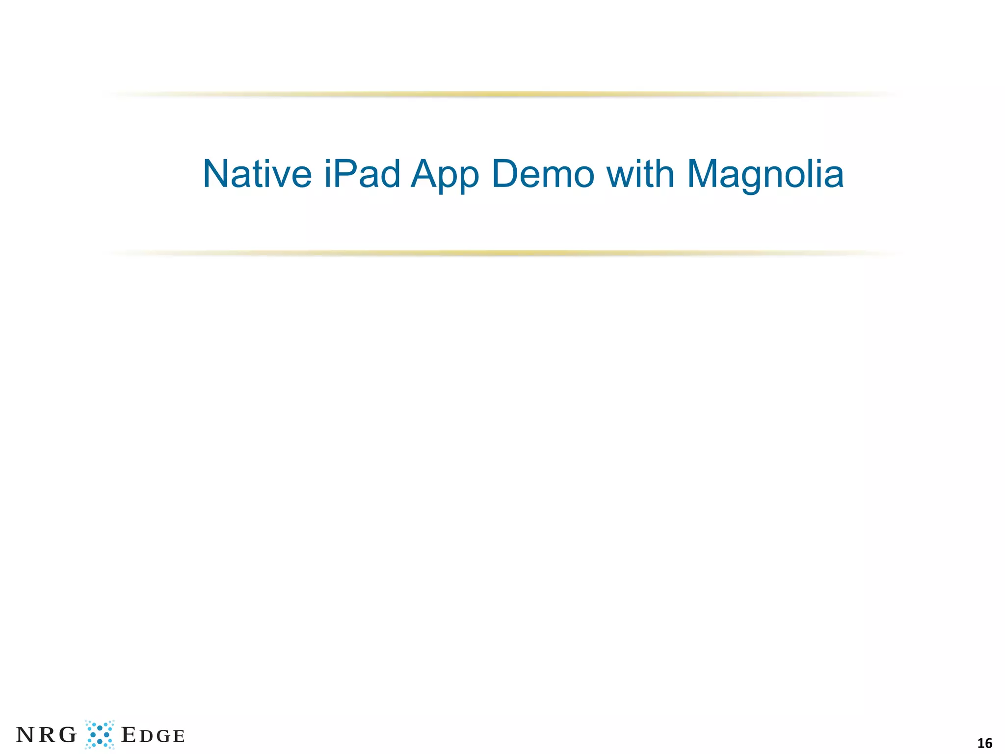 Native iPad App Demo with Magnolia




                                     16	
  
 