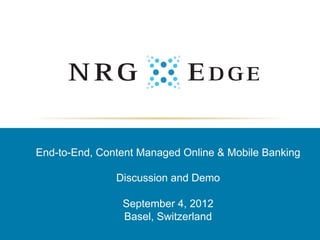 End-to-End, Content Managed Online & Mobile Banking

               Discussion and Demo

                September 4, 2012
                Basel, Switzerland
 