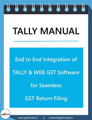 www.webtel.in, www.gstinindia.in || contact@webtel.in, contact@gstinindia.in
TALLY MANUAL
End to End Integration of
TALLY & WEB GST Software
for Seamless
GST Return Filing
 