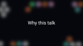 Why this talk
 