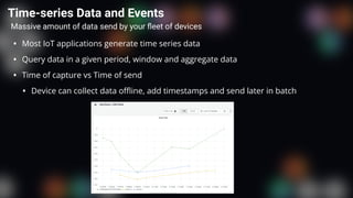 Time-series Data and Events
Massive amount of data send by your
fl
eet of devices
• Most IoT applications generate time se...