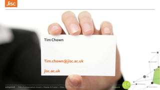 jisc.ac.uk
22/03/2016 Title of presentation (Insert > Header & Footer > Slide > Footer > Apply to all)
Tim Chown
Tim.chown@jisc.ac.uk
 