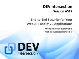 DEVintersection
Session AS17

End-to-End Security for Your
Web API and MVC Applications
Michele Leroux Bustamante
michelebusta@solliance.net

 
