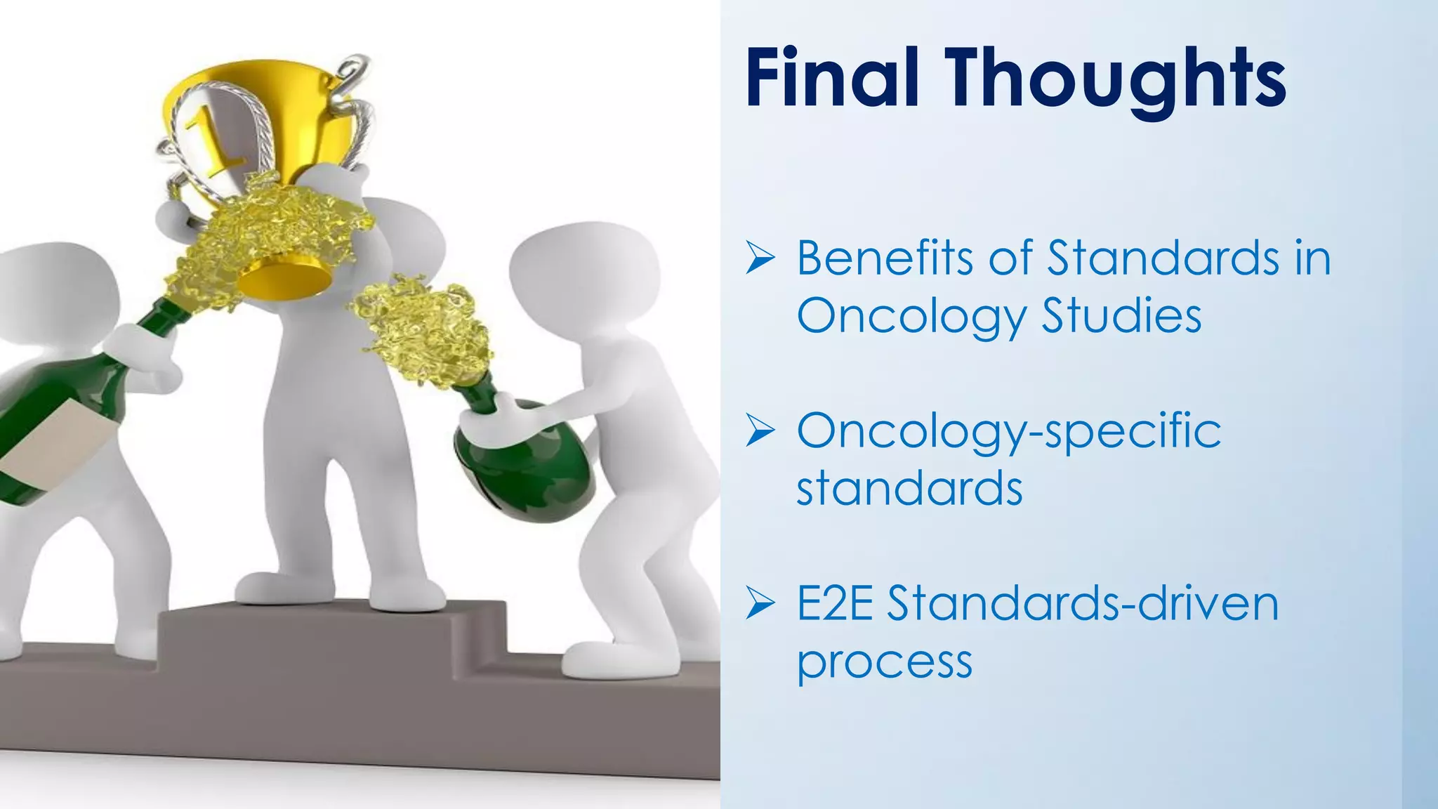 Final Thoughts
➢ Benefits of Standards in
Oncology Studies
➢ Oncology-specific
standards
➢ E2E Standards-driven
process
 