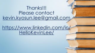 Thanks!!!
Please contact
kevin.kyosun.lee@gmail.com
https://www.linkedin.com/in/
HelloKevinLee/
 