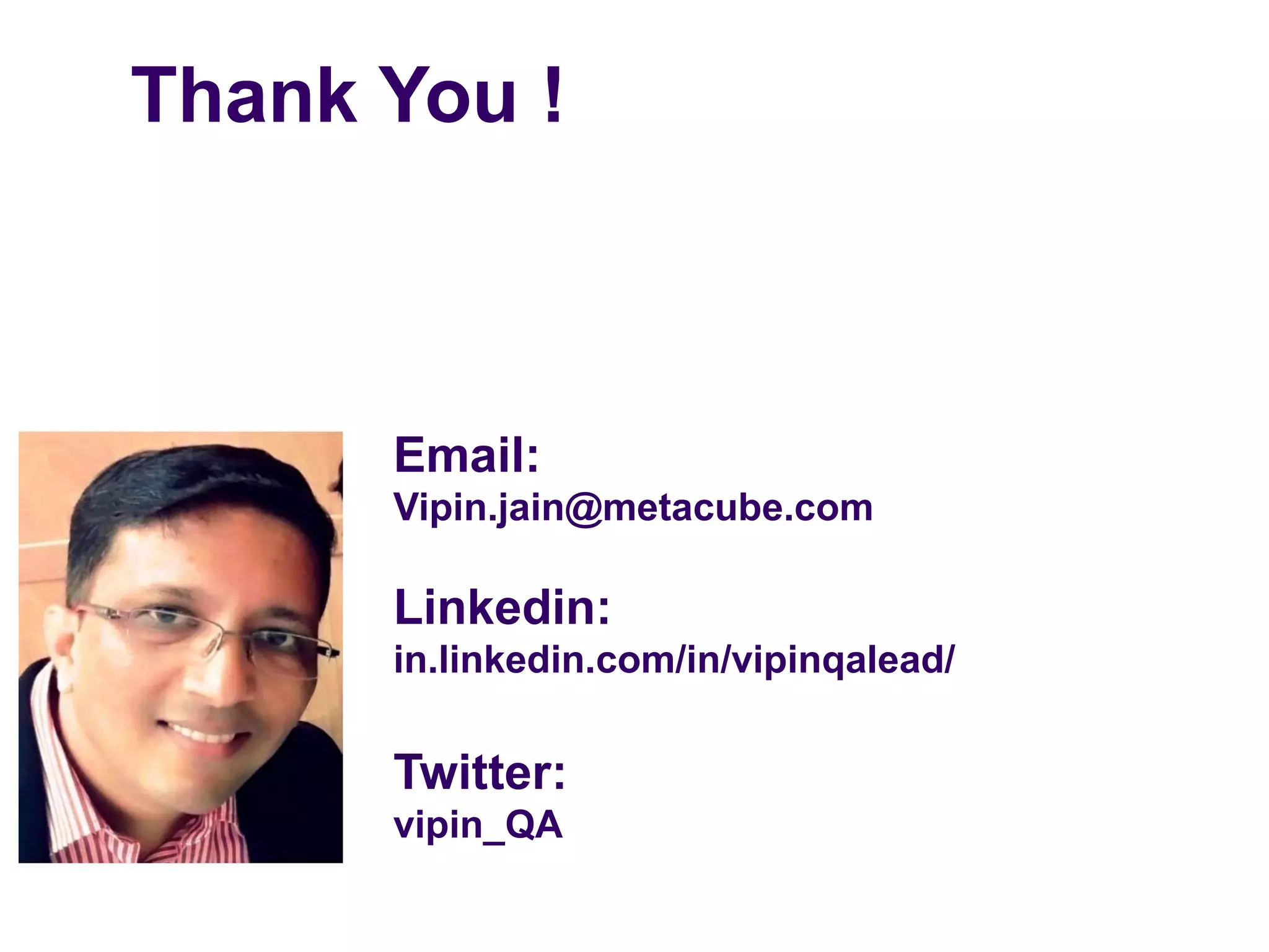Thank You !
Email:
Vipin.jain@metacube.com
Linkedin:
in.linkedin.com/in/vipinqalead/
Twitter:
vipin_QA
 
