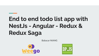 End to end todo list app with
NestJs - Angular - Redux &
Redux Saga
Babacar NIANG
 