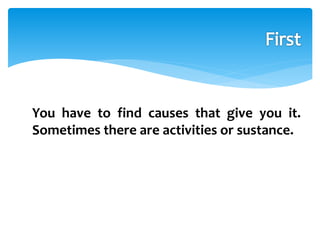 You have to find causes that give you it. 
Sometimes there are activities or sustance. 
 