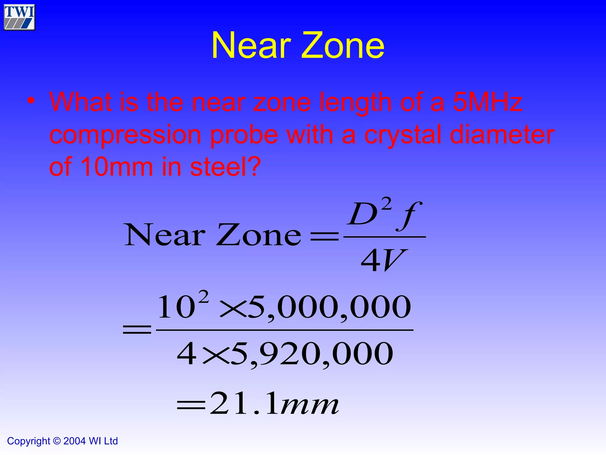 Near Zone What is the near zone length of a 5MHz compression probe with a crystal diameter of 10mm in steel? 
