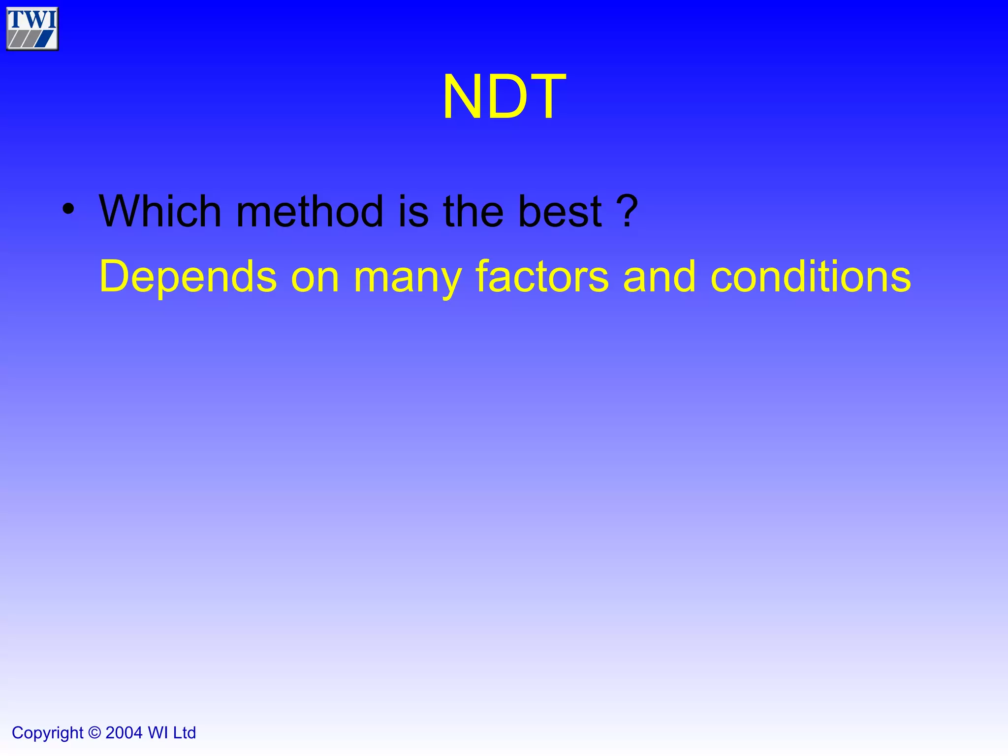 NDT Which method is the best ? Depends on many factors and conditions 