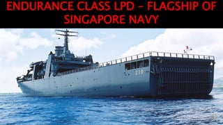 ENDURANCE CLASS LPD – FLAGSHIP OF
SINGAPORE NAVY
 