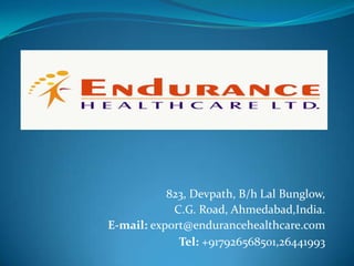 823, Devpath, B/h Lal Bunglow,
C.G. Road, Ahmedabad,India.
E-mail: export@endurancehealthcare.com
Tel: +917926568501,26441993
 