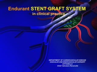 Endurant STENT GRAFT SYSTEM
in clinical practice
DEPARTMENT OF CARDIOVASCULAR DISEASE
VASCULAR AND ENDOVASCULAR SURGERY
CITTADELLA
Chief: Salvatore Ronsivalle
 