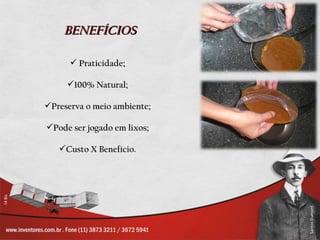 BENEFÍCIOS

       Praticidade;

     100% Natural;

Preserva o meio ambiente;

Pode ser jogado em lixos;

   Custo X Benefício.
 