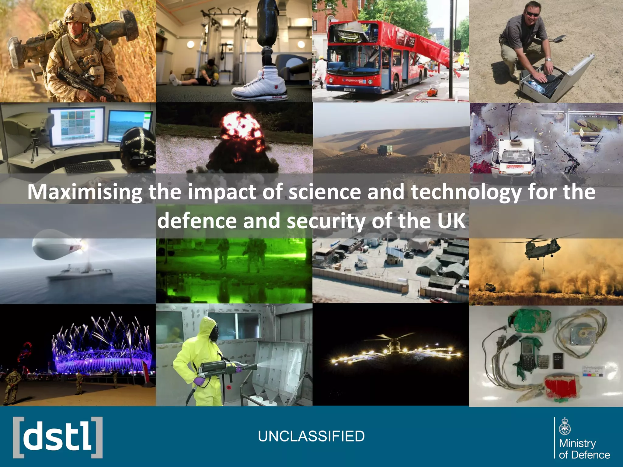 UNCLASSIFIED
Maximising the impact of science and technology for the
defence and security of the UK
UNCLASSIFIED
 