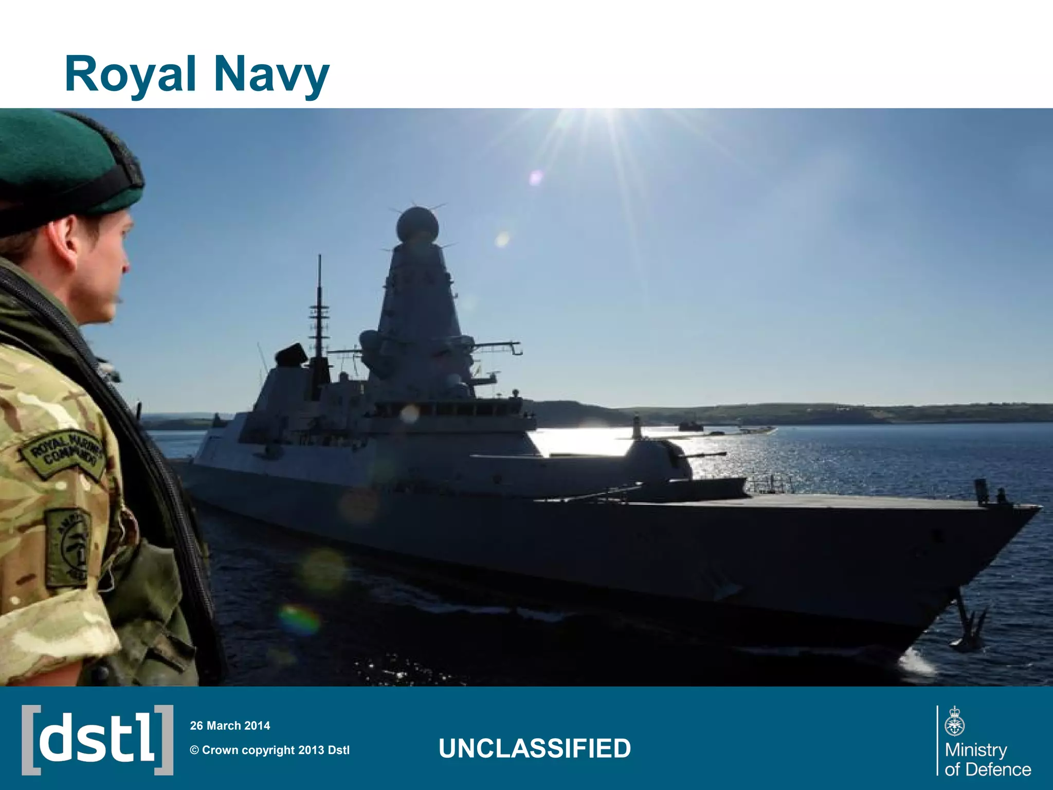 Royal Navy
© Crown copyright 2013 Dstl
26 March 2014
UNCLASSIFIED
 