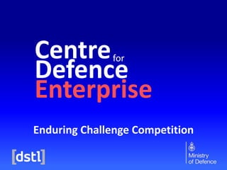 Centre
Defence
Enterprise
for
Enduring Challenge Competition
 