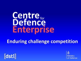 Centre
Defence
Enterprise
for
Enduring challenge competition
 
